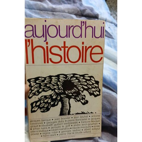 Aujourd'Hui L'Histoire. Avec Jacques Berque, Georges Duby, Jacques Le Goff, Albert Soboul