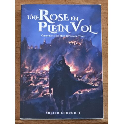 Une Rose En Plein Vol. Chroniques Des Huit Royaumes, Tome 1, D'Adrien Chouquet