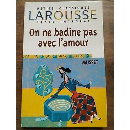 On Ne Badine Pas Avec L'Amour - Texte Intégral - Petits Classiques Larousse 39 En Poche - Édition Présentée Annotée Commentée Par Françoise Rio - Biographie De L'Auteur Contextes Genèse De L'Oeuvre