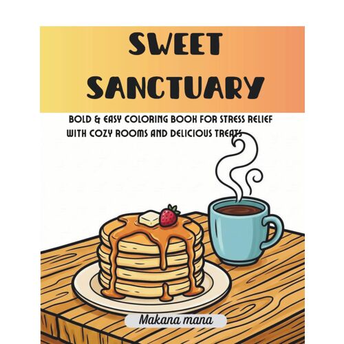 Sweet Sanctuary: Bold & Easy Coloring Book For Stress Relief With Cozy Rooms And Delicious Treats