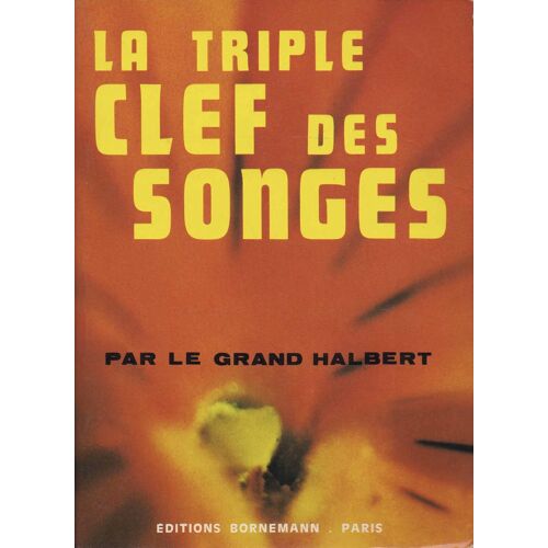 La Triple Clef Des Songes Interprétation Complète Des Rêves, Songes, Visions Et Apparitions D'après Les Travaux Des Plus Anciens Philosophes Et Mages De L'antiquité.