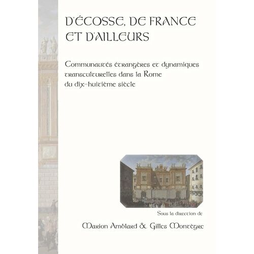 D'ecosse, De France Et D'ailleurs - Communautés Étrangères Et Dynamiques Transculturelles Dans La Rome Du Dix-Huitième Siècle