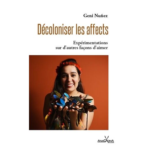 Décoloniser Les Affects - Expérimentations Sur D'autres Façons D'aimer
