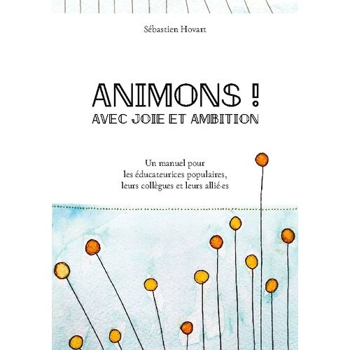Animons ! Avec Joie Et Ambition - Un Manuel Pour Les Éducateurices Populaires, Leurs Collègues Et Leurs Allié-Es