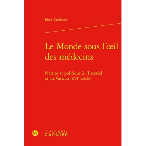 Le Monde Sous L'oeil Des Médecins - Nature Et Politique À L'escorial Et Au Vatican (Xvie Siècle)