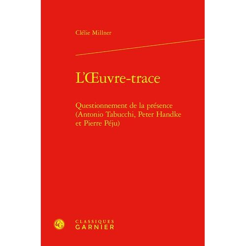 L'oeuvre-Trace - Questionnement De La Présence (Antonio Tabucchi, Peter Handke Et Pierre Péju)