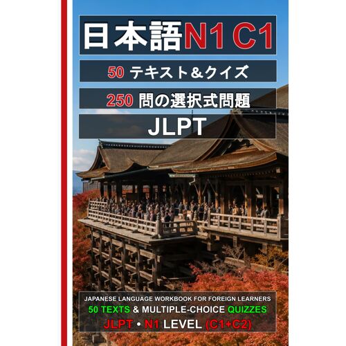 Japanese N1 (C1-C2): 50 Texts, 50 Quizzes, 250 Questions (Advanced Japanese Workbook): Jlpt N1 Practice Tests | Reading Comprehension | Multiple-Choice Questions N1 (Japanese For Everyone)