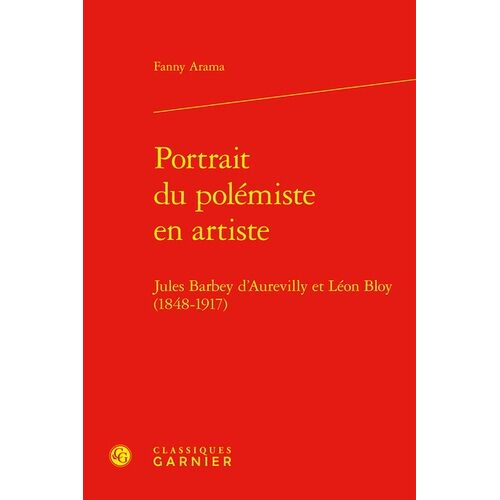 Portrait Du Polémiste En Artiste - Jules Barbey D'aurevilly Et Léon Bloy (1848-1917)