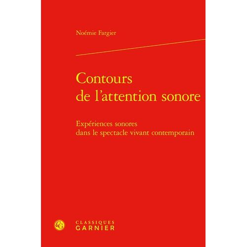 Contours De L'attention Sonore - Expériences Sonores Dans Le Spectacle Vivant Contemporain