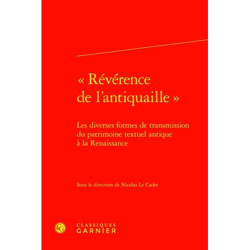 Révérence De L'antiquaille - Les Diverses Formes De Transmission Du Patrimoine Textuel Antique À La Renaissance