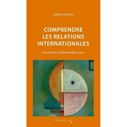 Comprendre Les Relations Internationales - Un Système À L'épreuve Des Crises