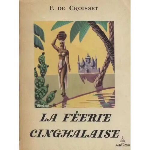 La Féerie Cinghalaise [Ceylan Avec Les Anglais] - Francis De Croisset (Editions Du Panthéon/Collection "Pastels", 1947)