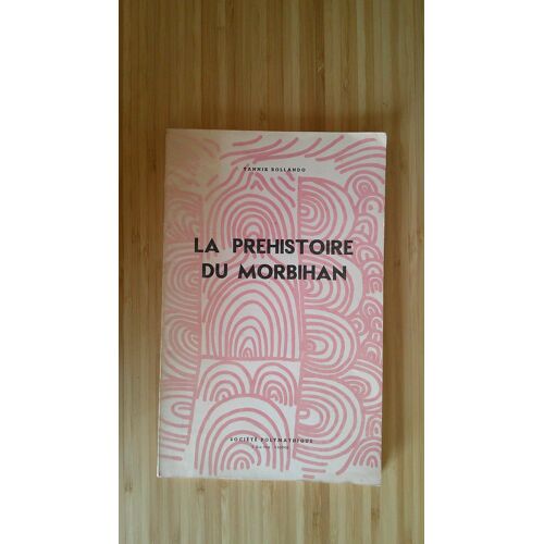 Yannick Rollando. La Préhistoire Du Morbihan - Le Vannetais Littoral. 2ème Édition Société Polymathique 1965