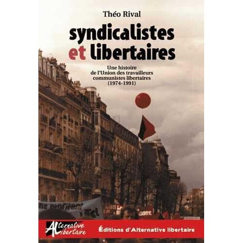 Syndicalistes Et Libertaires - Une Histoire De L'Union Des Travailleurs Communistes Libertaires (1974-1991)