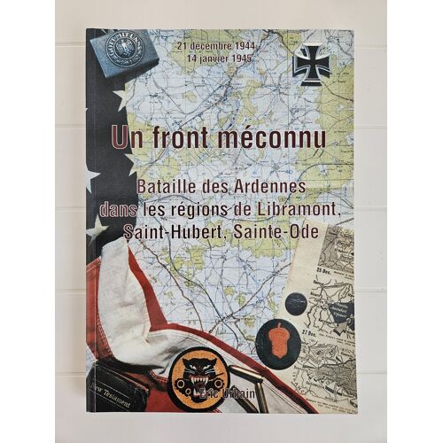 Un Front Méconnu : Bataille Des Ardennes Dans Les Régions De Libramont, Saint-Hubert Et Saint-Ode - 21 Décembre 1944 Et 14 Janvier 1945
