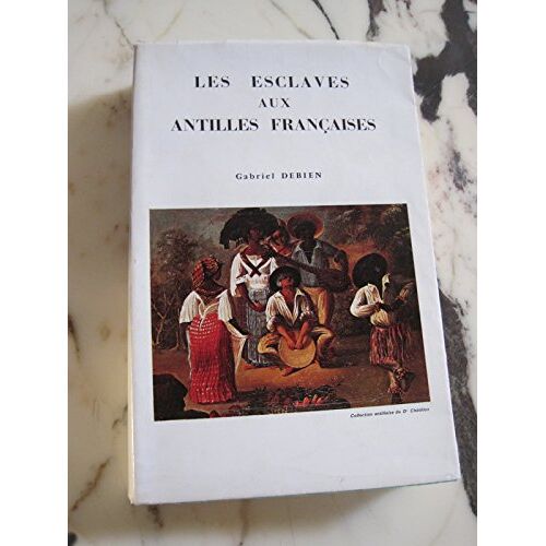 Les Esclaves Aux Antilles Françaises - Xviie-Xviiie Siècles, Gabriel Debien