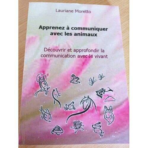 Apprenez À Communiquer Avec Les Animaux, Par Lauriane Moretto, 2017, 212 P Très Bon État. Découvrir Et Approfondir La Communication Avec Le Vivant