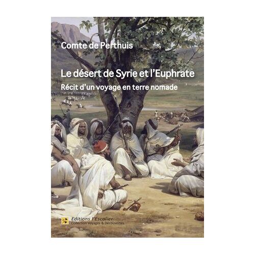Le Désert De Syrie Et L'euphrate - Récit D'un Voyage En Terre Nomade (1866)