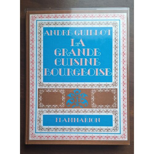 La Grande Cuisine Bourgeoise - André Guillot - Flammarion 1976