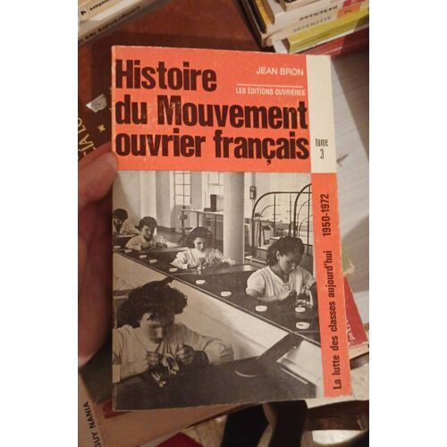 Histoire Du Mouvement Ouvrier. Tome 3, La Lutte Des Classes Aujourd'Hui (1950-1972). Jean Bron
