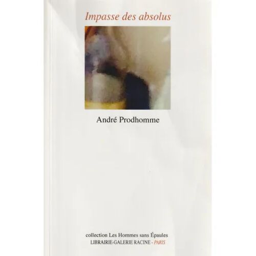 Impasse Des Absolus - André Prodhomme (Éditions Librairie-Galerie Racine, 2016)