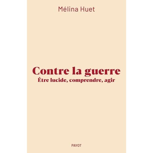 Contre La Guerre - Etre Lucide, Comprendre, Agir
