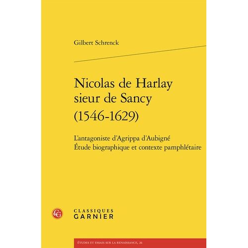 Nicolas De Harlay Sieur De Sancy (1546-1629) - L'antagoniste D'agrippa D'aubigné. Etude Biographique Et Contexte Pamplétaire