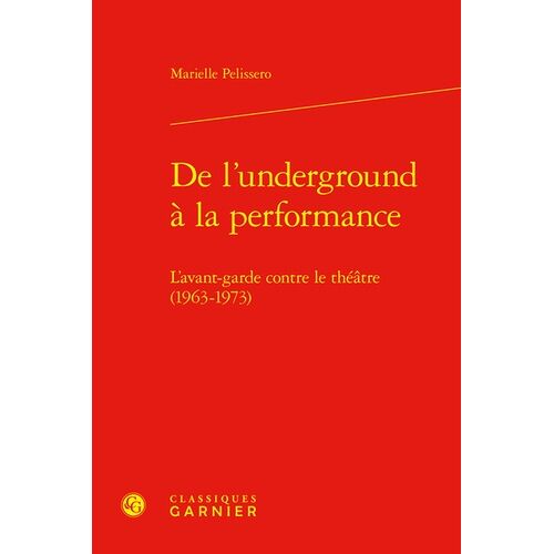 De L'underground À La Performance - L'avant-Garde Contre Le Théâtre (1963-1973)