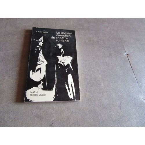 Claude Vallon Le Dossier Canadien Du Theatre Romand (( La Cite Theatre Vivant