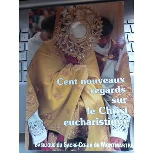 Cent Nouveaux Regards Sur Le Christ Eucharistique
