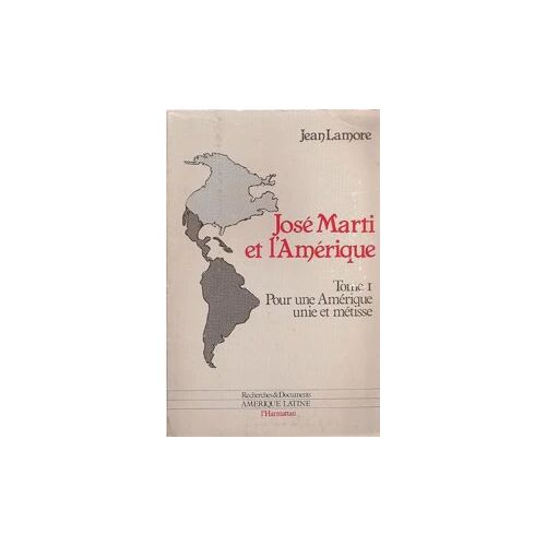José Marti Et L'Amérique: Tome 1 : Pour Une Amérique Unie Et Métisse - Jean Lamore