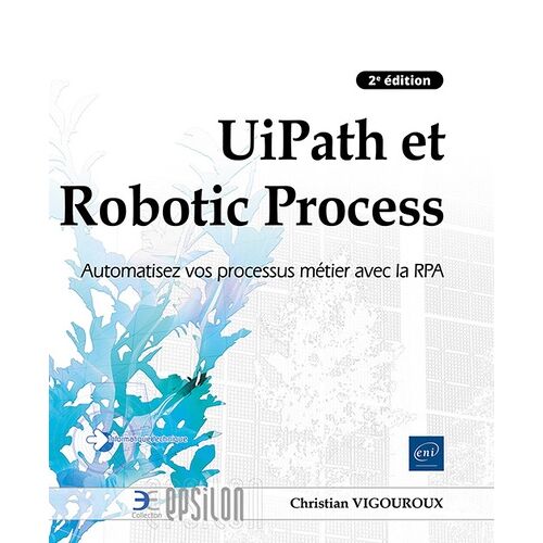 Uipath Et Robotic Process Automation - Automatisez Vos Processus Métier Avec La Rpa