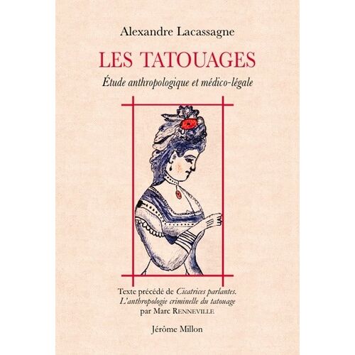 Les Tatouages - Etude Anthropologique Et Médico-Légale, Précédé De Cicatrices Parlantes - L'anthropologie Criminelle Du Tatouage