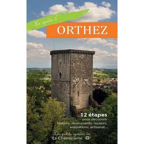 Le Guide D'orthez - 12 Étapes Pour Découvrir Histoire, Monuments, Musées, Animations, Artisanat