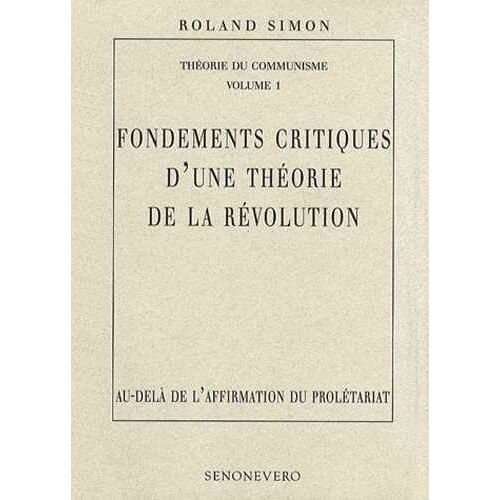Théorie Du Communisme - Volume 1, Fondements Critiques D'une Théorie De La Révolution : Au-Delà De L'affirmation Du Prolétariat