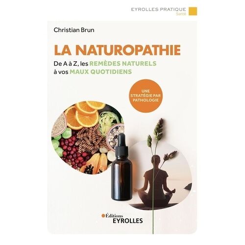 La Naturopathie - De A À Z, Les Remèdes Naturels À Vos Maux Quotidiens