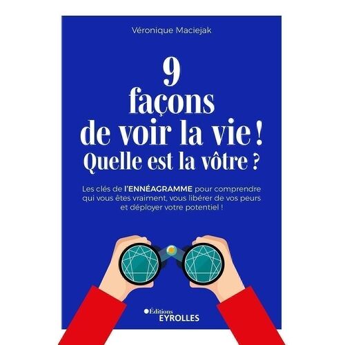 9 Façons De Voir La Vie ! Quelle Est La Vôtre ? - Les Clés De L'ennéagramme Pour Comprendre Qui Vous Êtes Vraiment, Vous Libérer De Vos Peurs Et Déployer Votre Potentiel !