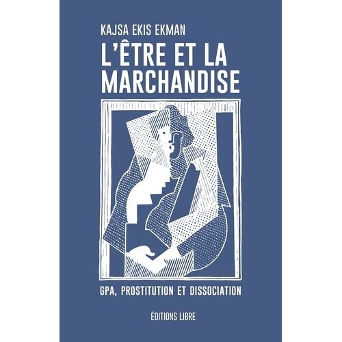L'être Et La Marchandise - Gpa, Prostitution Et Dissociation