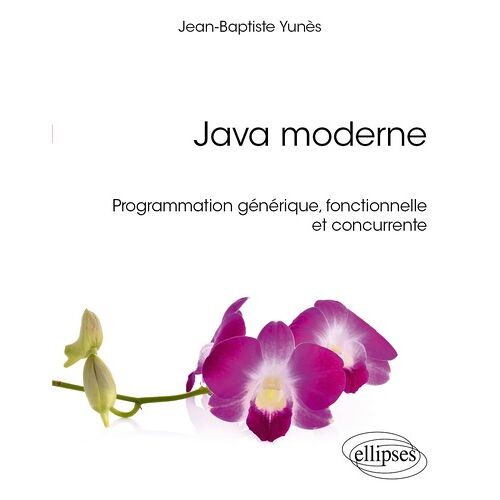 Java Moderne - Programmation Générique, Fonctionnelle Et Concurrente