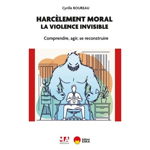 Harcèlement Moral : La Violence Invisible - Comprendre, Agir, Se Reconstruire