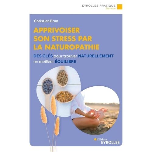 Apprivoiser Son Stress Par La Naturopathie - Des Clés Pour Trouver Naturellement Un Meilleur Équilibre