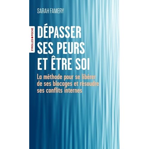 Dépasser Ses Peurs Et Être Soi - La Méthode Pour Se Libérer De Ses Blocages Et Résoudre Ses Conflits Internes