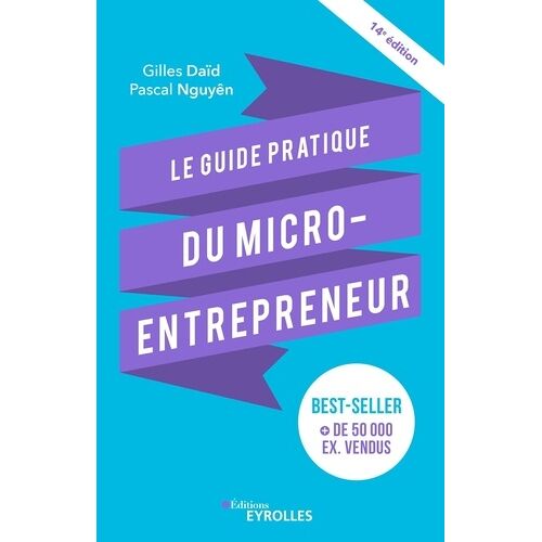 Le Guide Pratique Du Micro-Entrepreneur - Le Best-Seller Des Auto-Entrepreneurs, Des Indépendants, Des Freelances