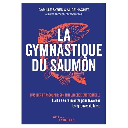 La Gymnastique Du Saumon - L'art De Se Réinventer Pour Traverser Les Épreuves De La Vie - Muscler Et Assouplir Son Intelligence Émotionnelle