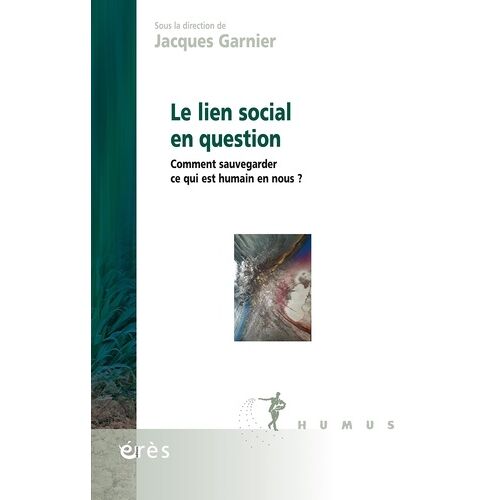 Le Lien Social En Question - Comment Sauvegarder Ce Qui Est Humain En Nous ?