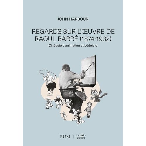Regards Sur L'oeuvre De Raoul Barré, Cinéaste D'animation Et Bédéiste (1874-1932) - Cinéaste D'animation Et Bédéiste