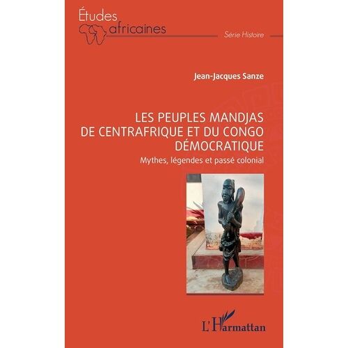 Les Peuples Mandjas De Centrafrique Et Du Congo Démocratique - Mythes, Légendes Et Passé Colonial
