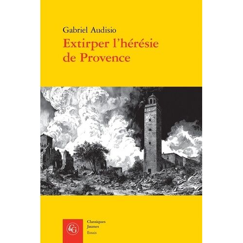 Extirper L'hérésie De Provence - Vaudois Et Luthériens (1530-1560)