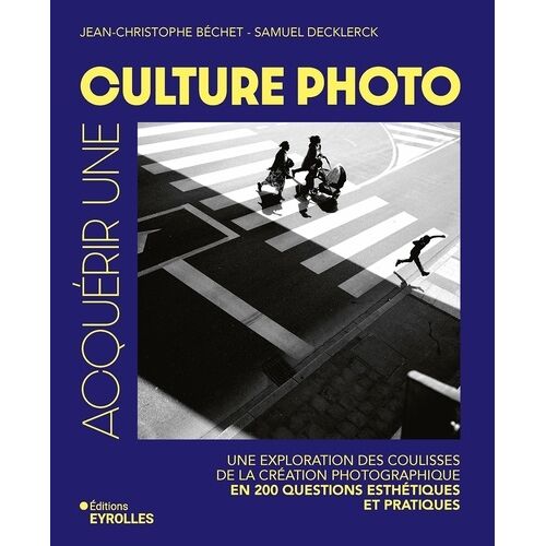 Acquérir Une Culture Photo - Une Exploration Des Coulisses De La Création Photographique En 200 Questions Esthétiques Et Pratiques