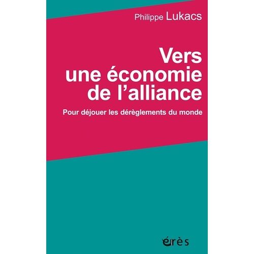 Vers Une Économie De L'alliance - Pour Déjouer Le Dérèglement Du Monde